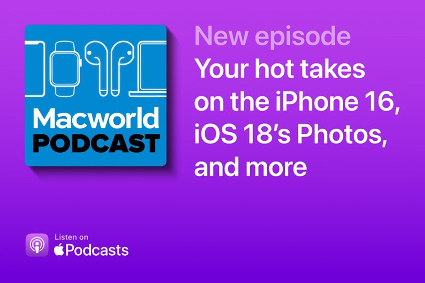 Macworld Podcast: Your hot takes on the iPhone 16, iOS 18’s Photos, and more --[Reported by Umva mag]