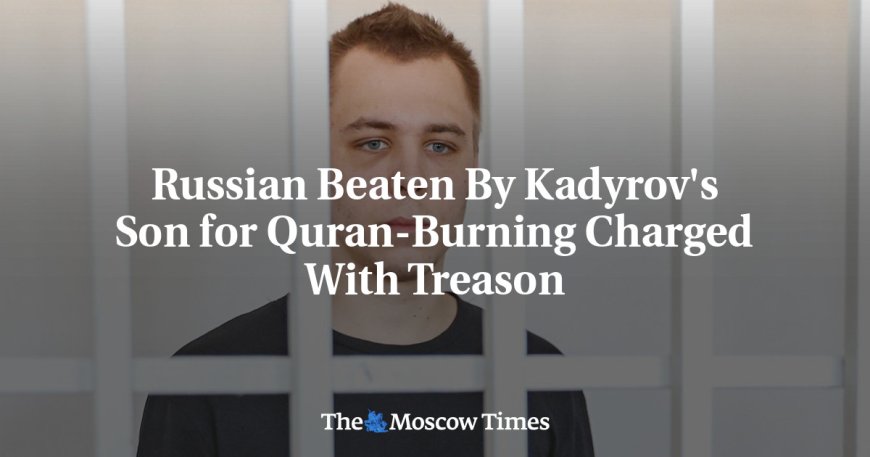 Russian Beaten By Kadyrov's Son for Quran-Burning Charged With Treason --[Reported by Umva mag]