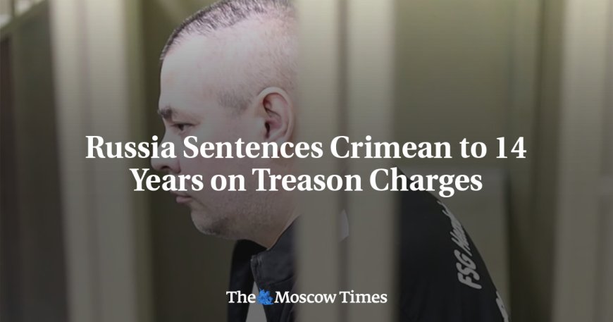 Russia Sentences Crimean to 14 Years on Treason Charges --[Reported by Umva mag]