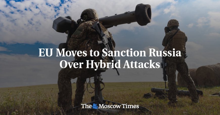 EU Moves to Sanction Russia Over Hybrid Attacks --[Reported by Umva mag]