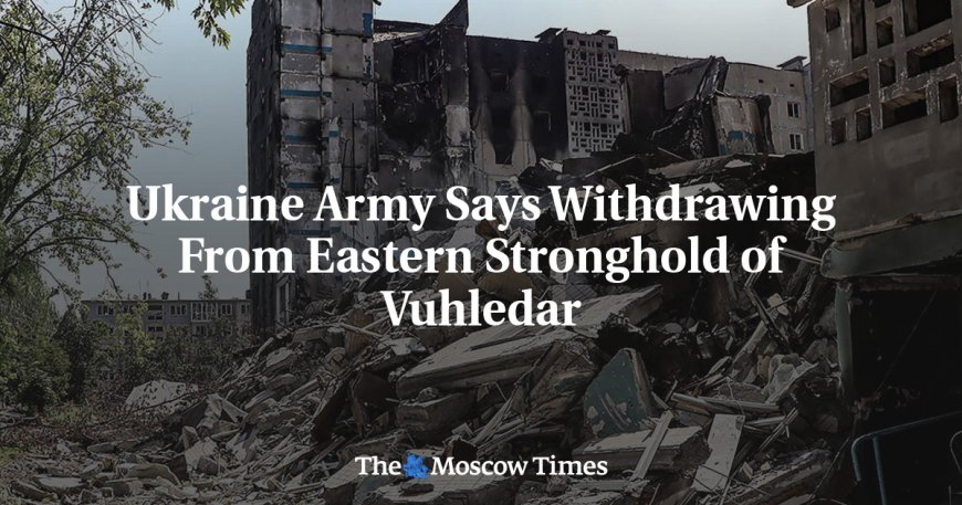 Ukraine Army Says Withdrawing From Eastern Stronghold of Vuhledar --[Reported by Umva mag]