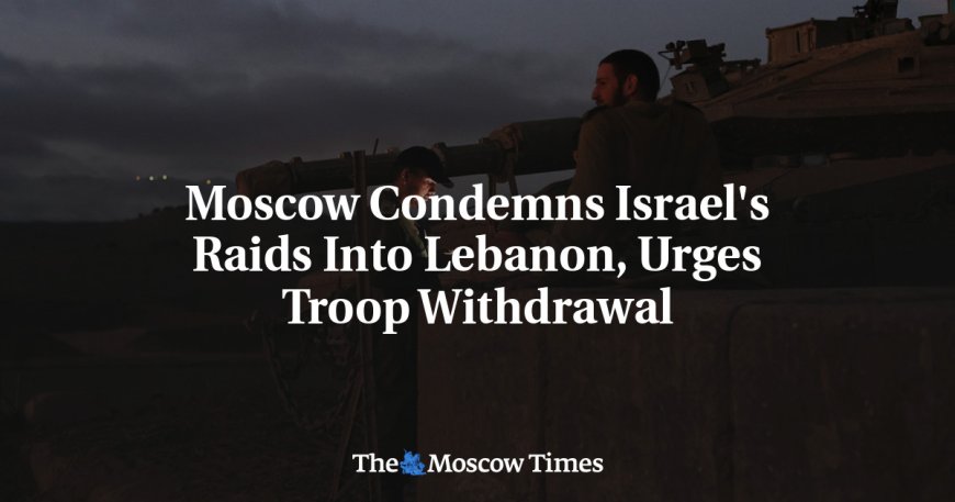 Moscow Condemns Israel's Raids Into Lebanon, Urges Troop Withdrawal --[Reported by Umva mag]