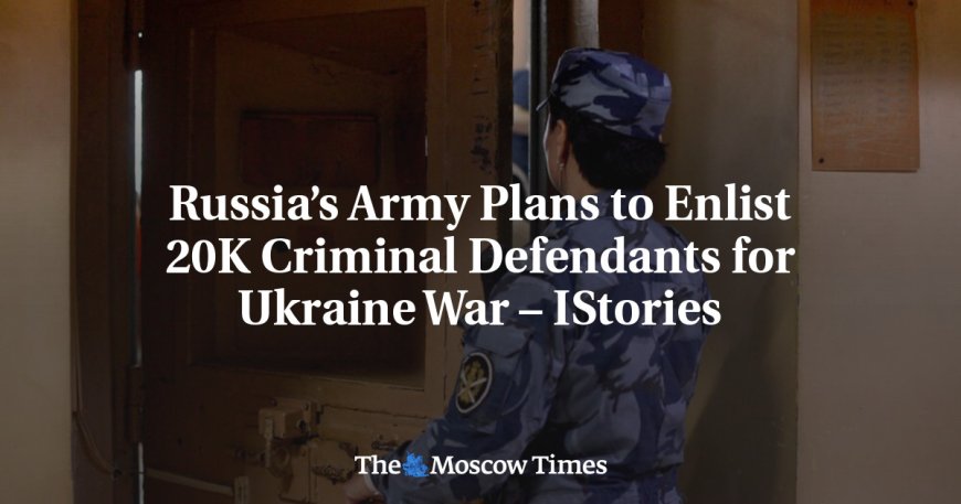 Russia’s Army Plans to Enlist 20K Criminal Defendants for Ukraine War – IStories --[Reported by Umva mag]