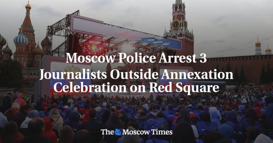 Moscow Police Arrest 3 Journalists Outside Annexation Celebration on Red Square --[Reported by Umva mag]