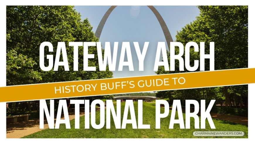 Your Ultimate Guide to Visting the Gateway Arch National Park --[Reported by Umva mag]