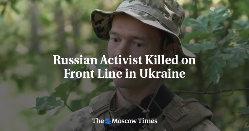 Russian Activist Killed on Front Line in Ukraine --[Reported by Umva mag]