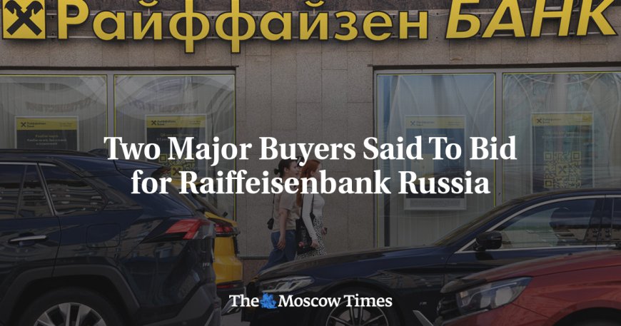 Two Major Buyers Said To Bid for Raiffeisenbank Russia --[Reported by Umva mag]