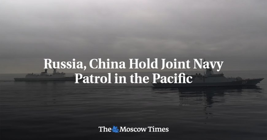 Russia, China Hold Joint Navy Patrol in the Pacific --[Reported by Umva mag]