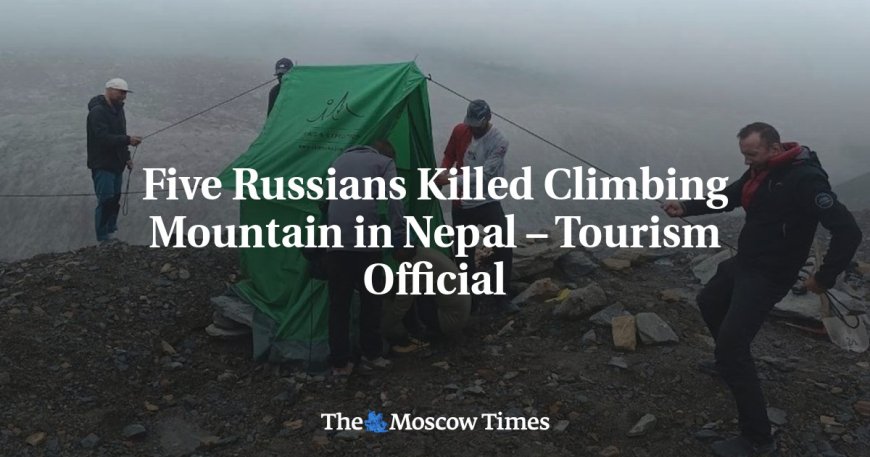 Five Russians Killed Climbing Mountain in Nepal – Tourism Official --[Reported by Umva mag]