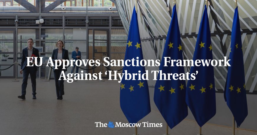 EU Approves Sanctions Framework Against ‘Hybrid Threats’ --[Reported by Umva mag]