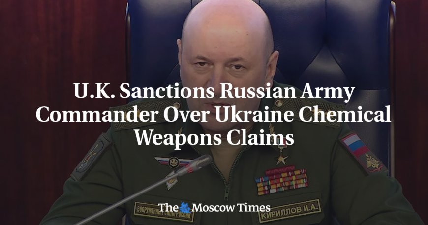 U.K. Sanctions Russian Army Commander Over Ukraine Chemical Weapons Claims --[Reported by Umva mag]