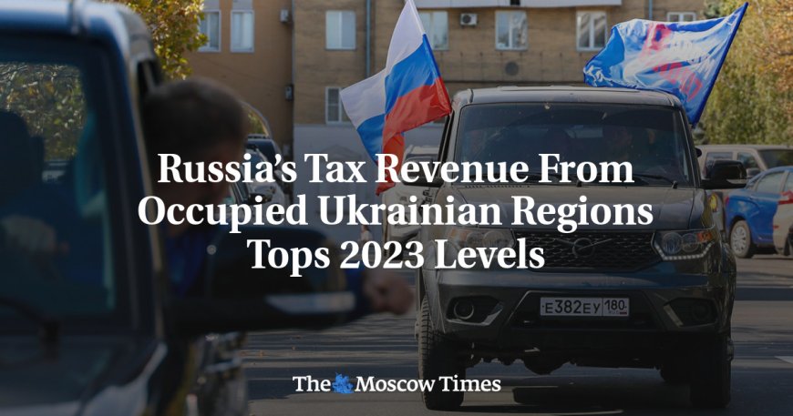 Russia’s Tax Revenue From Occupied Ukrainian Regions Tops 2023 Levels --[Reported by Umva mag]