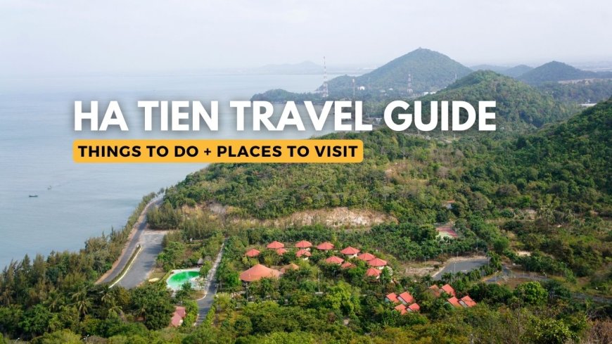 HA TIEN TRAVEL GUIDE: Top Tourist Attractions and Places to Visit --[Reported by Umva mag]