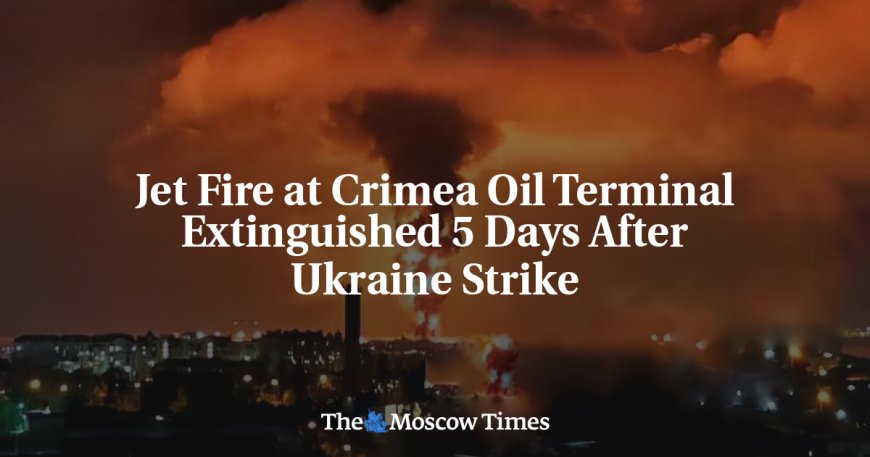 Jet Fire at Crimea Oil Terminal Extinguished 5 Days After Ukraine Strike --[Reported by Umva mag]