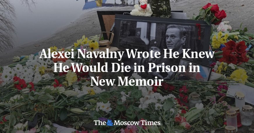 Alexei Navalny Wrote He Knew He Would Die in Prison in New Memoir --[Reported by Umva mag]