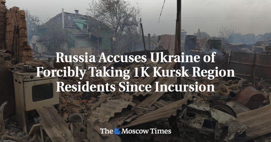 Russia Accuses Ukraine of Forcibly Taking 1K Kursk Region Residents Since Incursion --[Reported by Umva mag]