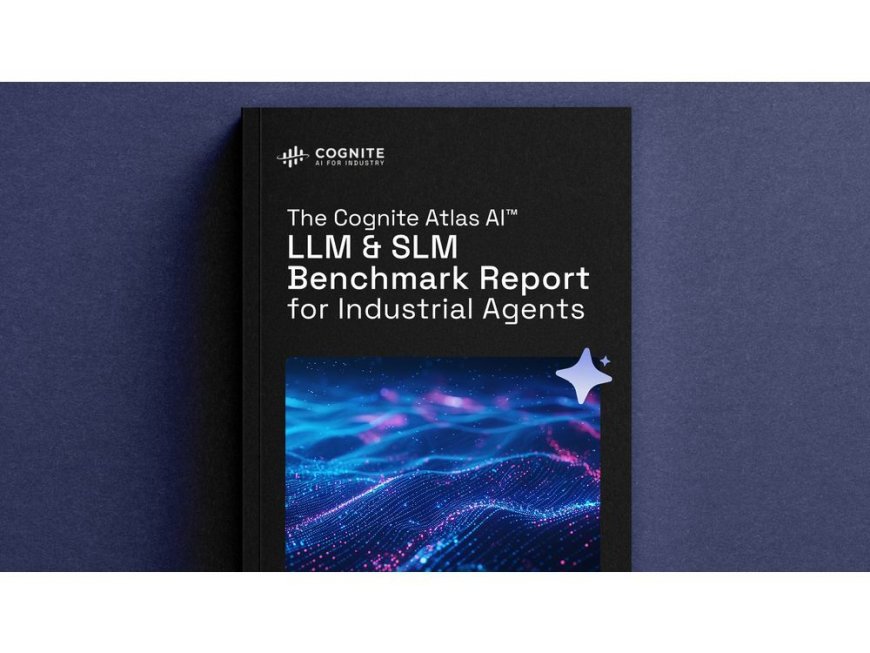 Cognite Launches the Cognite Atlas AI™ LLM & SLM Benchmark Report for Industrial Agents --[Reported by Umva mag]