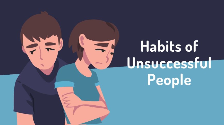 10 Habits of Unsuccessful People --[Reported by Umva mag]