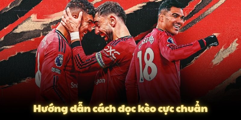 Hướng dẫn cách đọc kèo cực chuẩn