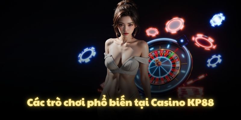 Các trò chơi phổ biến tại Casino KP88