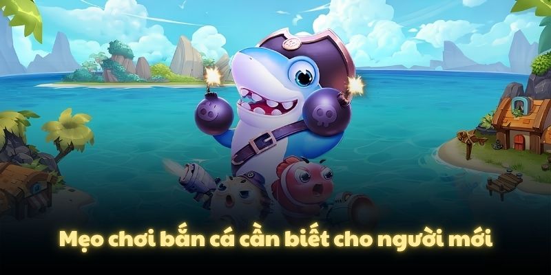Mẹo chơi bắn cá cần biết cho người mới