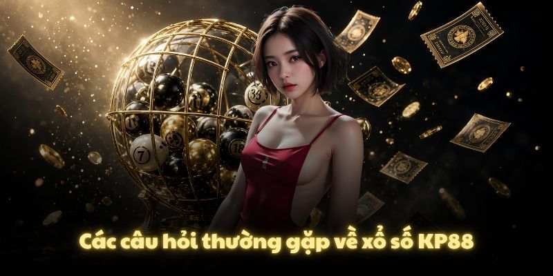 Các câu hỏi thường gặp về xổ số KP88