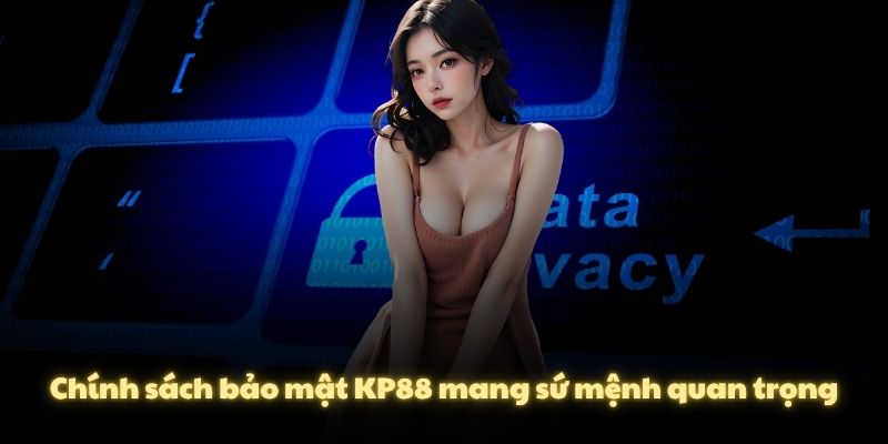 Chính sách bảo mật KP88 mang sứ mệnh quan trọng