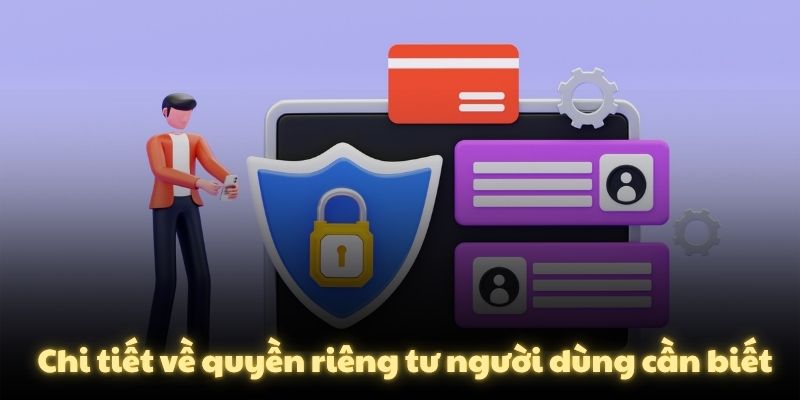 Chi tiết về quyền riêng tư người dùng cần biết