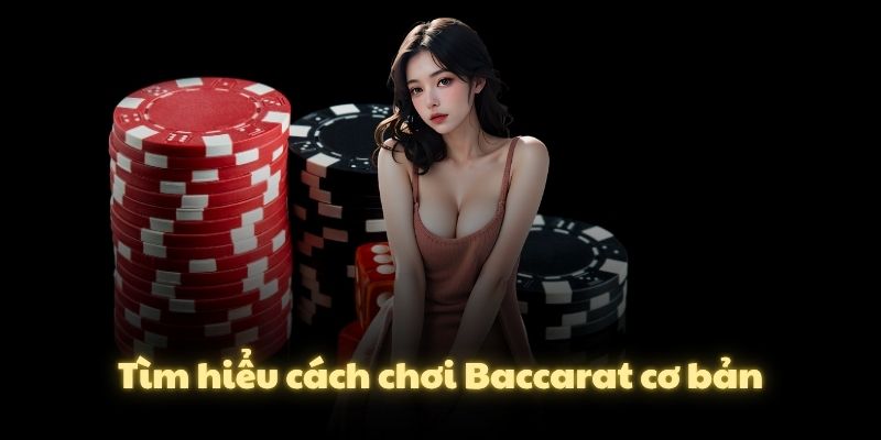 Tìm hiểu cách chơi Baccarat cơ bản