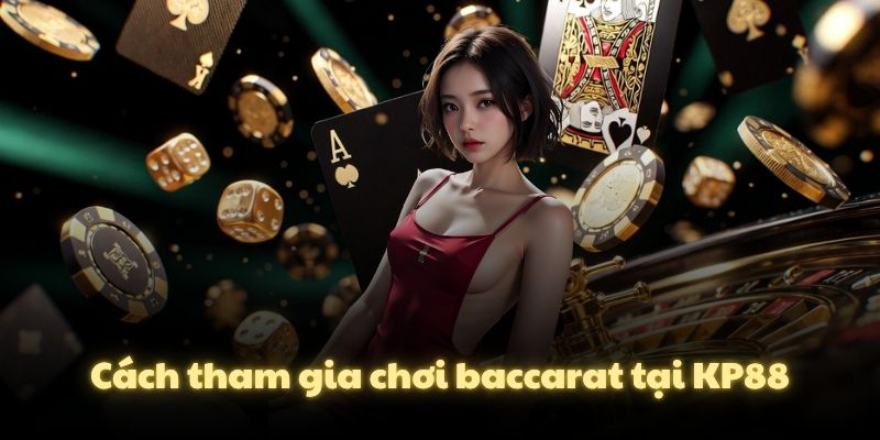 Cách tham gia chơi baccarat tại KP88